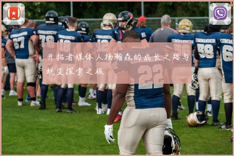 开拓者媒体人杨瀚森的成长之路与蜕变探索之旅
