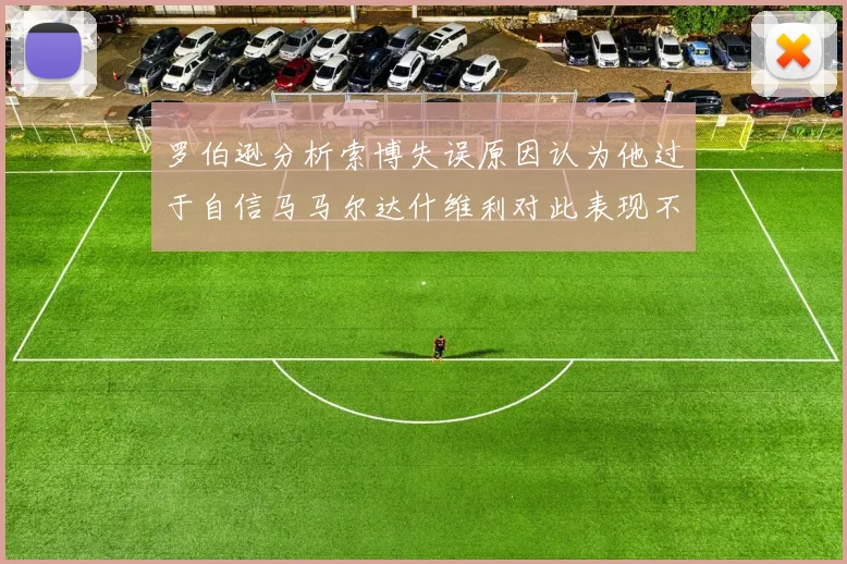 罗伯逊分析索博失误原因认为他过于自信马马尔达什维利对此表现不满