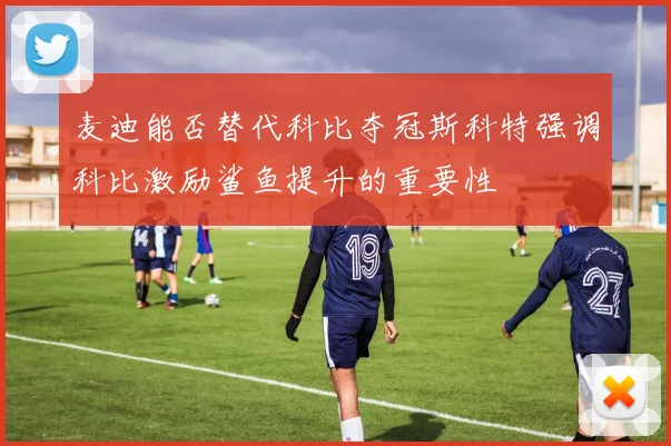 麦迪能否替代科比夺冠斯科特强调科比激励鲨鱼提升的重要性