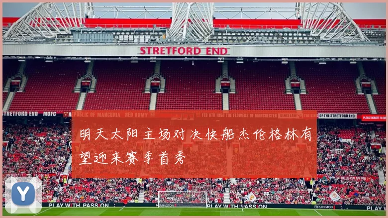 明天太阳主场对决快船杰伦格林有望迎来赛季首秀
