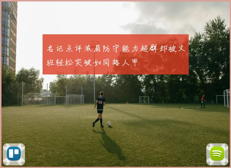 名记点评浓眉防守能力超群却被文班轻松突破如同路人甲