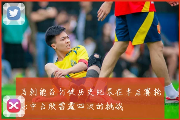 马刺能否打破历史纪录在季后赛抢七中击败雷霆四次的挑战